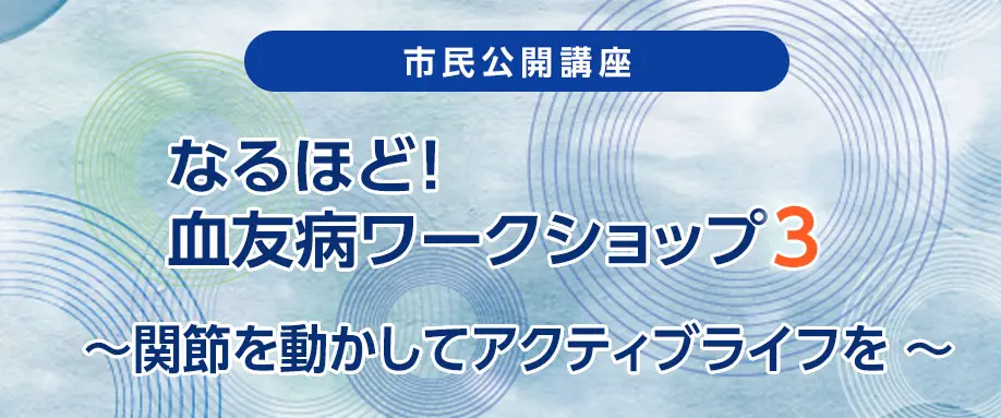 Web市民公開講座 なるほど！血友病ワークショップ3 ～関節を動かしてアクティブライフを！～